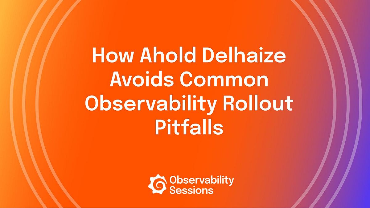 How Ahold Delhaize Avoids Common Observability Rollout Pitfalls