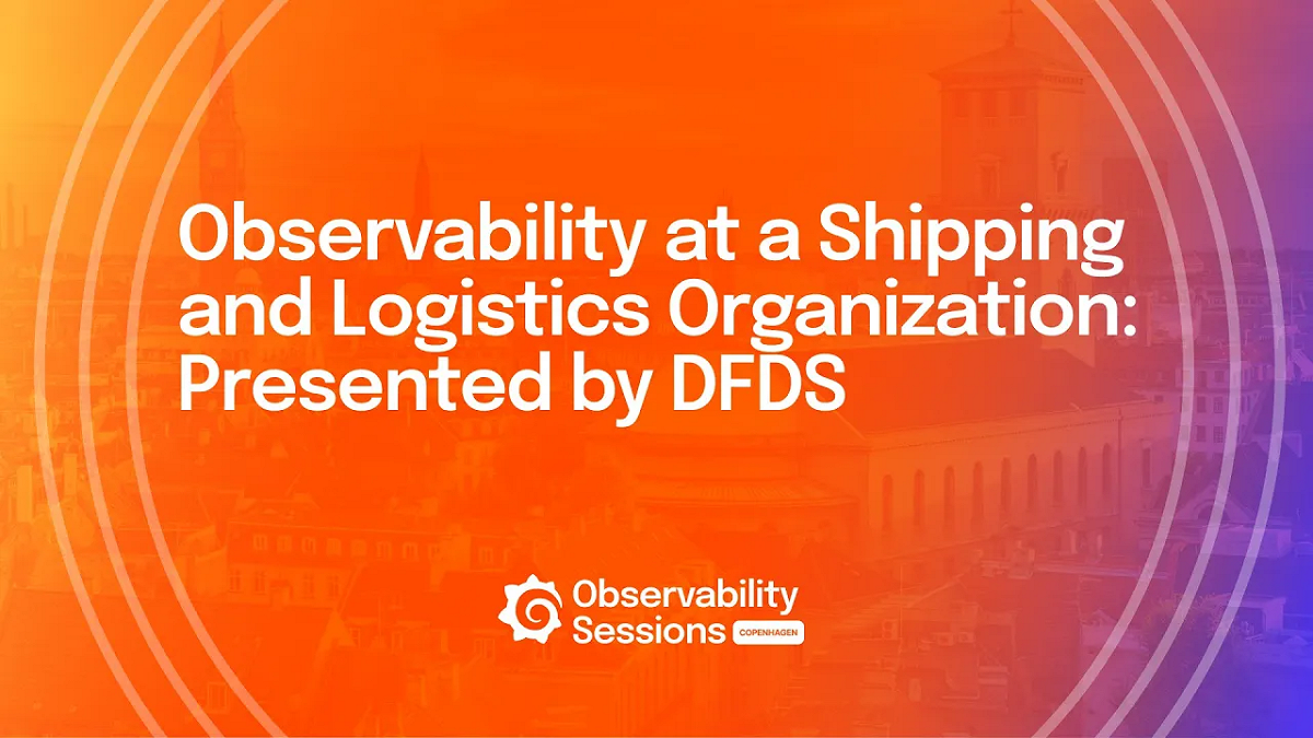 Navigating observability at shipping and logistics leader DFDS